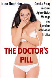 The Doctor s Pill (Gender Swap Medical Aphrodisiac Menage and Femdom Humiliation Erotica)