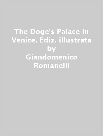 The Doge's Palace in Venice. Ediz. illustrata - Giandomenico Romanelli