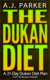 The Dukan Diet: A 21-Day Dukan Diet Plan (Over 100 Dukan Diet Recipes Included)