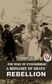 The Duke Of Stockbridge: A Romance Of Shays  Rebellion