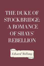 The Duke of Stockbridge: A Romance of Shays  Rebellion