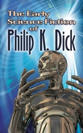 The Early Science Fiction of Philip K. Dick
