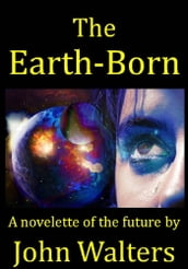 The Earth-Born: A novelette of the future