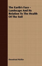 The Earth s Face - Landscape And Its Relation To The Health Of The Soil