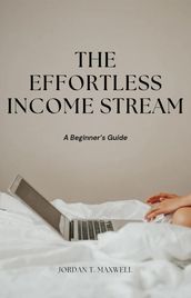 The Effortless Income Stream: A Beginner s Guide