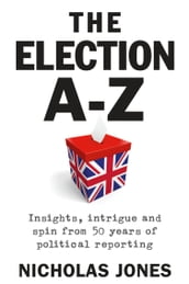 The Election A-Z: Insights, Intrigue and Spin from 50 Years of Political Reporting