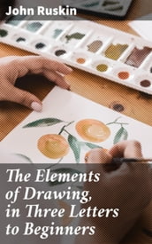 The Elements of Drawing, in Three Letters to Beginners