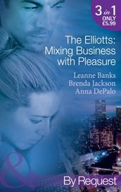 The Elliotts: Mixing Business With Pleasure: Billionaire s Proposition / Taking Care of Business / Cause for Scandal (Mills & Boon By Request)
