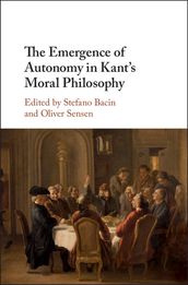 The Emergence of Autonomy in Kant s Moral Philosophy