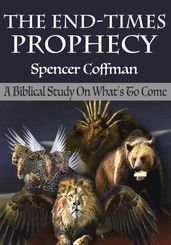The End-Times Prophecy: A Biblical Study Of What s To Come
