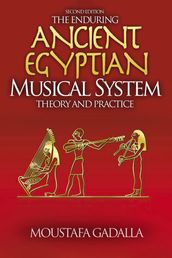 The Enduring Ancient Egyptian Musical System, Theory and Practice