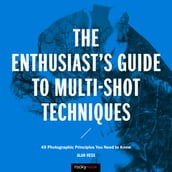 The Enthusiast s Guide to Multi-Shot Techniques