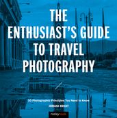 The Enthusiast s Guide to Travel Photography