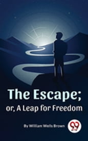 The Escape ; Or,A Leap For Freedom