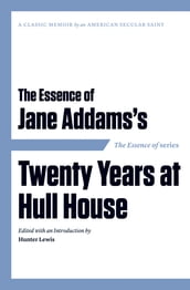 The Essence of . . . Jane Addams s Twenty Years at Hull House