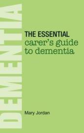 The Essential Carer s Guide to Dementia