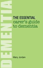 The Essential Carer s Guide to Dementia