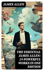 The Essential James Allen: 19 Powerful Works in One Edition