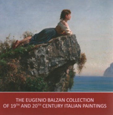 The Eugenio Balzan collection. The 19th and 20th century italian paintings. Ediz. illustrata