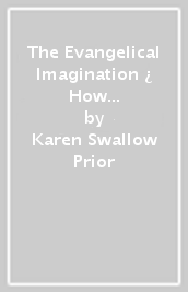 The Evangelical Imagination ¿ How Stories, Images, and Metaphors Created a Culture in Crisis