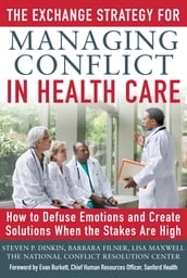 The Exchange Strategy for Managing Conflict in Healthcare: How to Defuse Emotions and Create Solutions when the Stakes are High