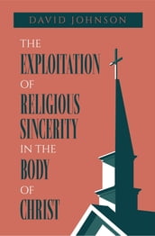 The Exploitation of Religious Sincerity in the Body of Christ