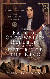 The Fall of Cromwell s Republic and the Return of the King