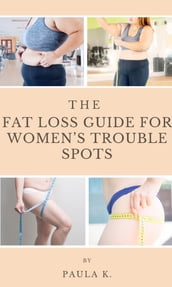 The Fat Loss Guide For Women s Trouble Spots