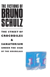 The Fictions of Bruno Schulz: The Street of Crocodiles & Sanatorium Under the Sign of the Hourglass