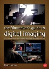 The Filmmaker¿s Guide to Digital Imaging