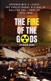 The Fire of the Gods: Oppenheimer s Legacy - The Evolutionary History of Nuclear Age - Part 3 - 1970-1980 - The Unusual Decade