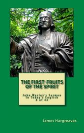 The First-Fruits Of The Spirit: John Wesley s Sermon In Today s English (8 of 44)