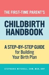 The First-Time Parent s Childbirth Handbook