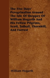 The Five Days  Peregrination Around The Isle Of Sheppey Of William Hogarth And His Fellow Pilgrims, Scott, Tothall, Thornhill, And Forrest