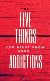 The Five Things You didn t Know About Addictions