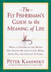 The Fly Fisherman s Guide to the Meaning of Life