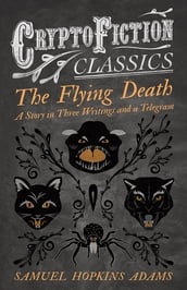 The Flying Death - A Story in Three Writings and a Telegram (Cryptofiction Classics - Weird Tales of Strange Creatures)