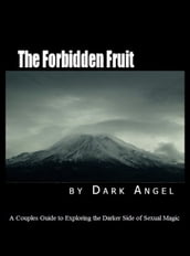The Forbidden Fruit; A Couples Guide to Exploring the Darker Side of Sexual Magic