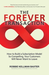 The Forever Transaction: : How to Build a Subscription Model So Compelling, Your Customers Will Never Want to Leave