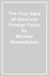 The Four Ages of American Foreign Policy