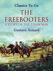 The Freebooters: A Story of the Texan War