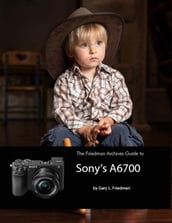 The Friedman Archives Guide to Sony s A6700