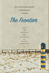 The Frontier: 28 Contemporary Ukrainian Poets: An Anthology (A Bilingual Edition)
