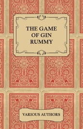 The Game of Gin Rummy - A Collection of Historical Articles on the Rules and Tactics of Gin Rummy