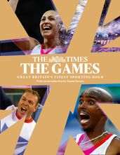 The Games by The Times: Great Britain s Finest Sporting Hour