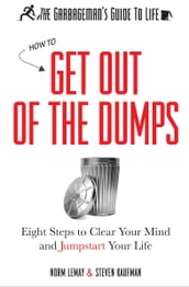The Garbageman s Guide to Life: How to Get Out of the Dumps
