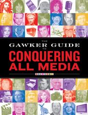 The Gawker Guide to Conquering All Media