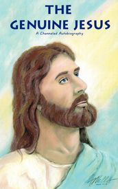 The Genuine Jesus: A Channeled Autobiography