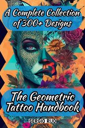 The Geometric Tattoo Handbook: A Complete Collection of 300+ Designs