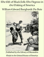 The Gift of Black Folk: The Negroes in the Making of America